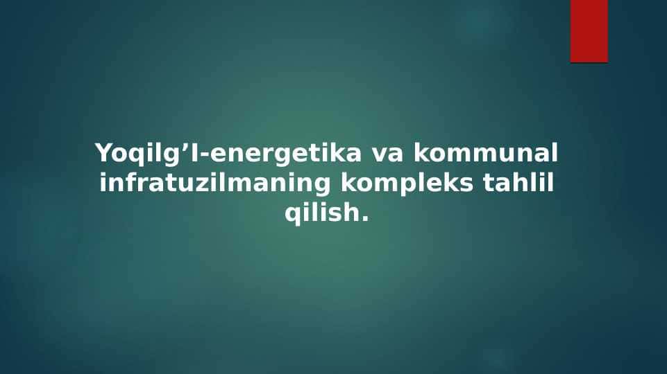 Yoqilg’I-energetika va kommunal infratuzilmaning kompleks tahlil qilish.