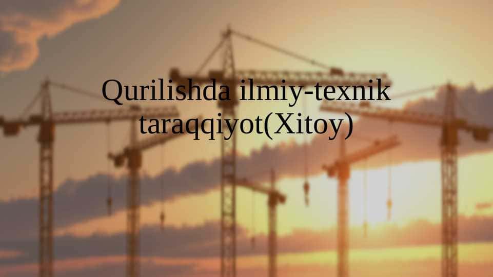 Qurilishda ilmiy-texnik taraqqiyot(Xitoy)