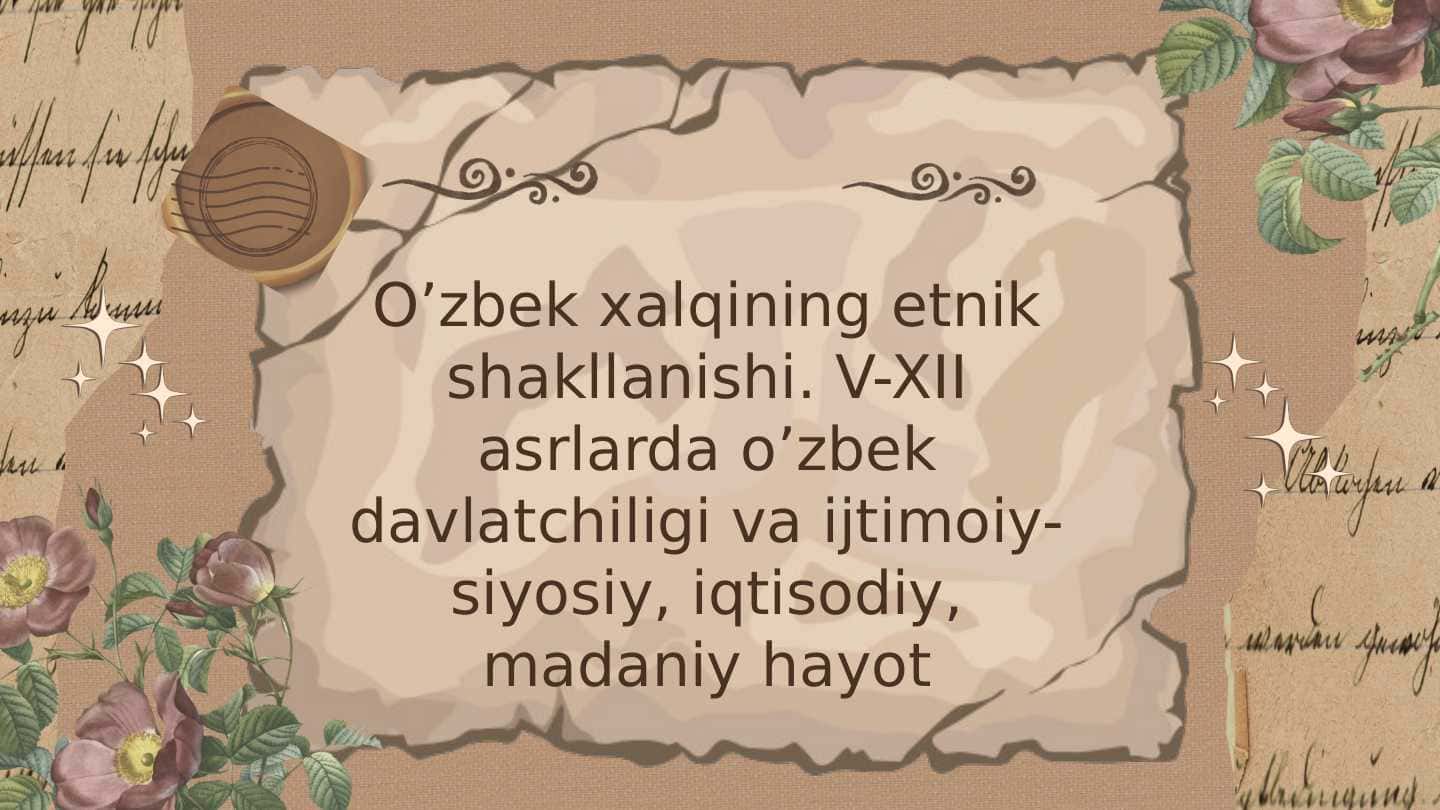 O’zbek xalqining etnik shakllanishi. V-XII asrlarda o’zbek davlatchiligi va ijtimoiy-siyosiy, iqtisodiy, madaniy hayot