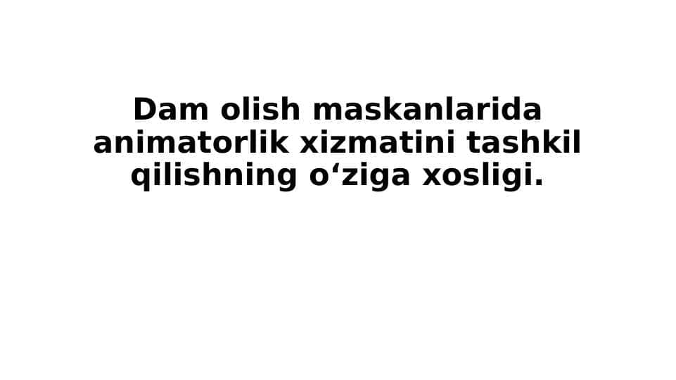 Dam olish maskanlarida animatorlik xizmatini tashkil qilishning o‘ziga xosligi.
