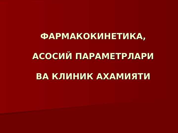 ФАРМАКОКИНЕТИКА , АСОСИЙ ПАРАМЕТРЛАРИ ВА КЛИНИК АХАМИЯТИ . Farmakokinetika asosiy parametrlari va klinik ahamiyati