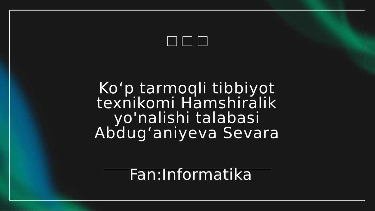 Tibbiyot masalalarini yechishda axborot-kommunikatsiya texnologiyalari.