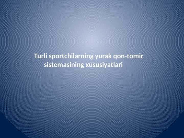 Turli sportchilarning yurak qon-tomir
sistemasining xususiyatlari