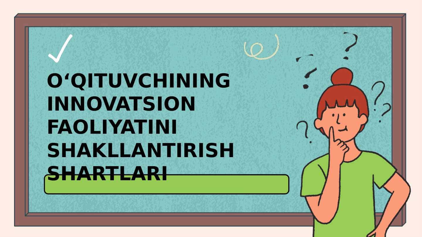 OʻQITUVCHINING INNOVATSION FAOLIYATINI SHAKLLANTIRISH SHARTLARI