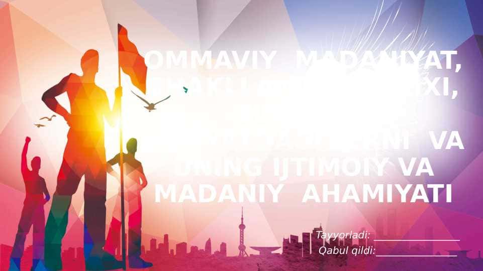 Ommaviy madaniyat, shakllanish tarixi, turlari, jamiyatdagi o‘rni va uning ijtimoiy va madaniy ahamiyati