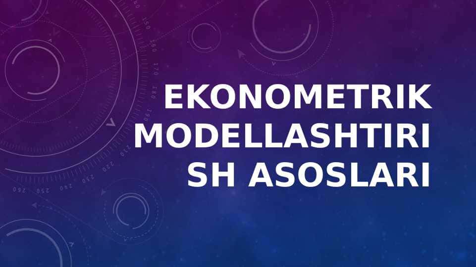 EKONOMETRIK MODELLASHTIRISH ASOSLARI