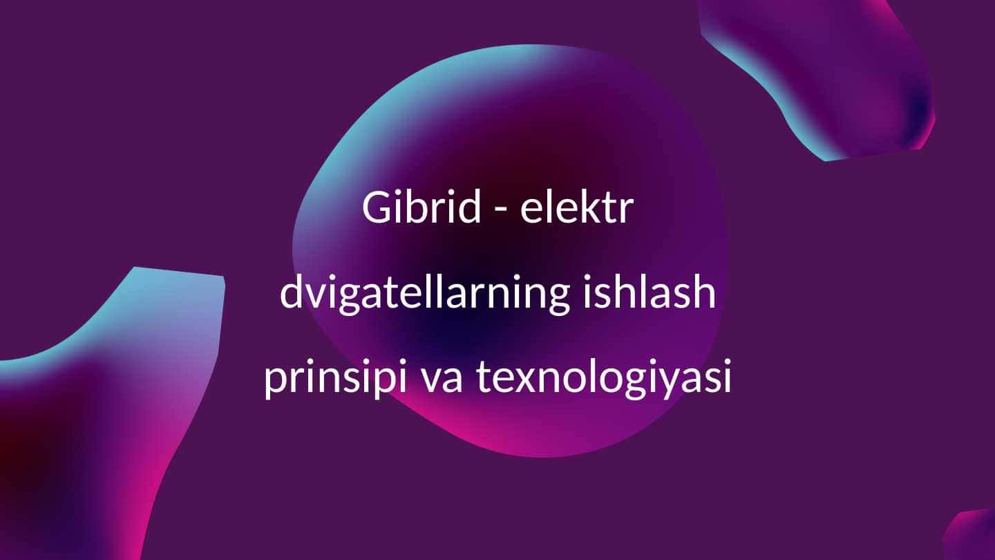 Gibrid - elektr dvigatellarning ishlash prinsipi va texnologiyasi