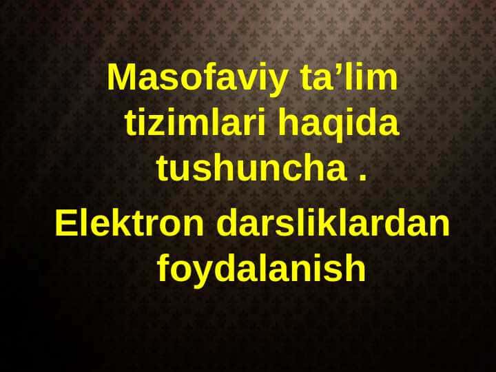 Masofaviy ta’lim tizimlari haqida tushuncha . Elektron darsliklardan foydalanish
