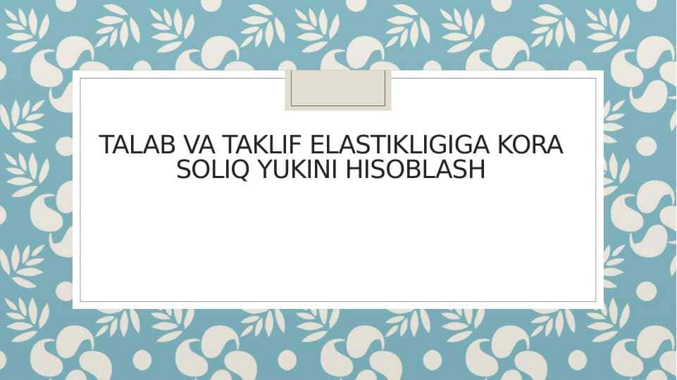 Talab va taklif elastikligiga kora soliq yukini hisoblash