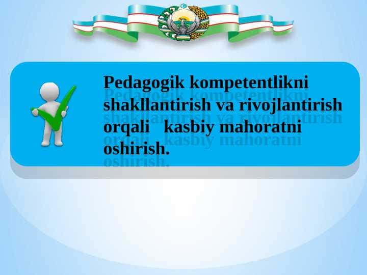 Pedagogik kompetentlikni shakllantirish va rivojlantirish orqali kasbiy mahoratni oshirish.