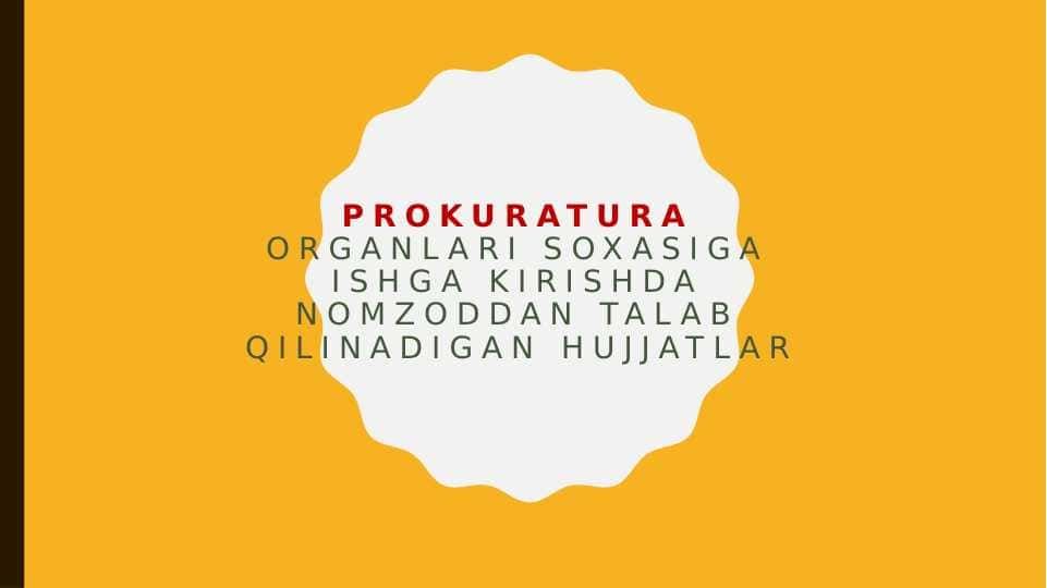 PROKURATURA ORGANLARI SOXASIGA ISHGA KIRISHDA NOMZODDAN TALAB QILINADIGAN HUJJATLAR