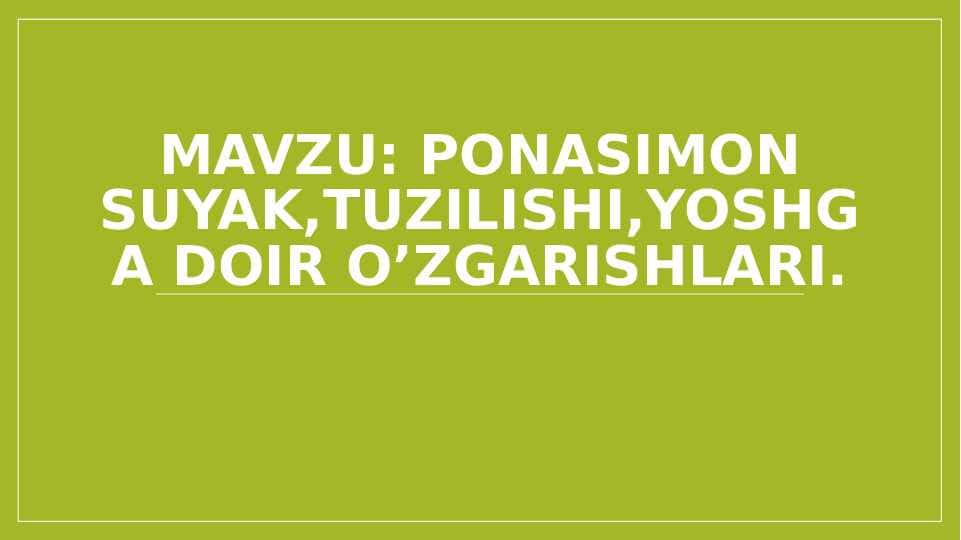 PONASIMON SUYAK,TUZILISHI,YOSHGA DOIR O’ZGARISHLARI