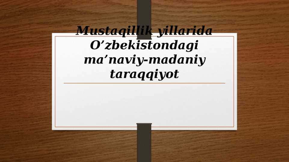 Mustaqillik yillarida O’zbekistondagi ma’naviy-madaniy taraqqiyot