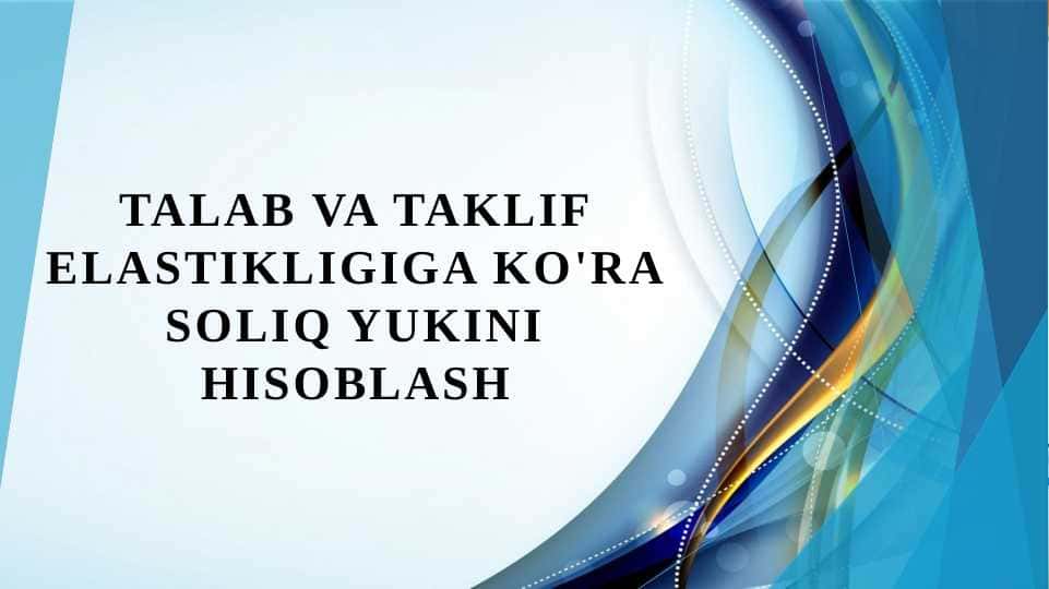 Talab va taklif elastikligiga ko'ra soliq yukini hisoblash