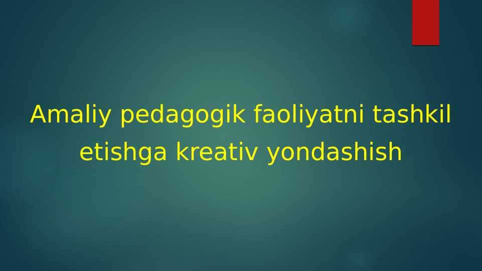 Amaliy pedagogik faoliyatni tashkil etishga kreativ yondashish