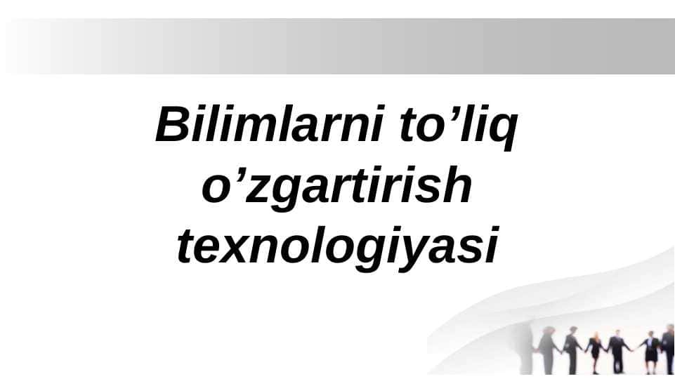 Bilimlarni to’liq o’zgartirish texnologiyasi