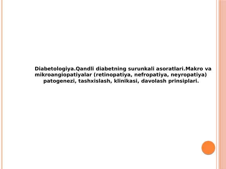 Diabetologiya.Qandli diabetning surunkali asoratlari.Makro va mikroangiopatiyalar (retinopatiya, nefropatiya, neyropatiya)
patogenezi, tashxislash, klinikasi,
davolash prinsiplari