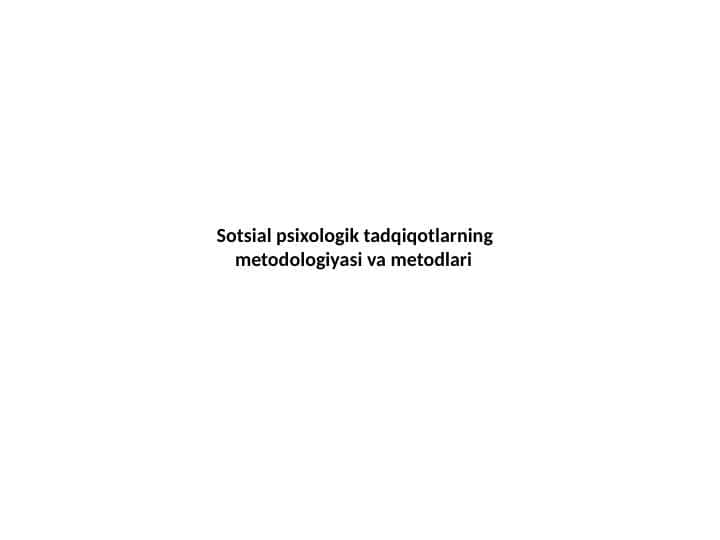 Sotsial psixologik tadqiqotlarning
metodologiyasi va metodlari