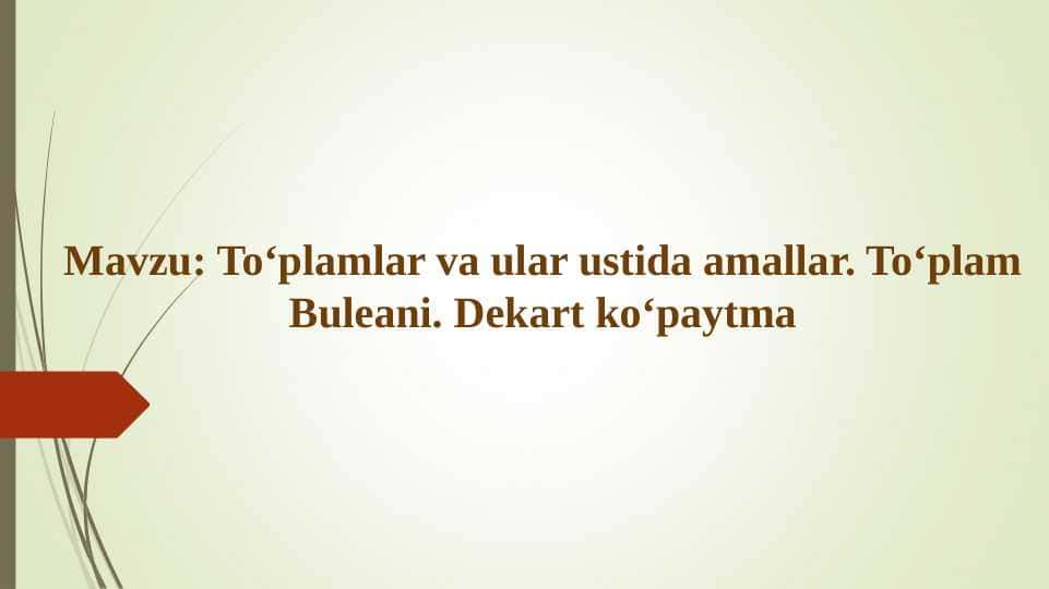 To‘plamlar va ular ustida amallar. To‘plam Buleani. Dekart ko‘paytma