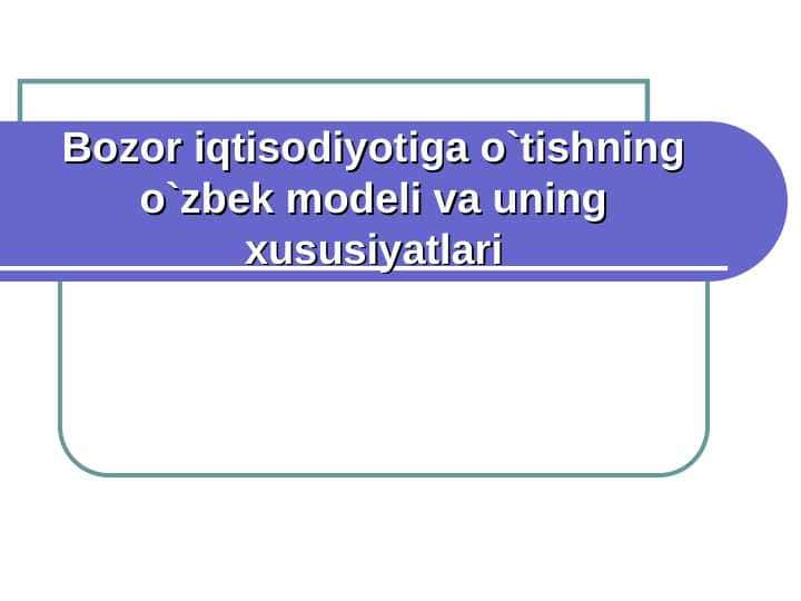 Bozor iqtisodiyotiga o`tishning o`zbek modeli va uning xususiyatlari