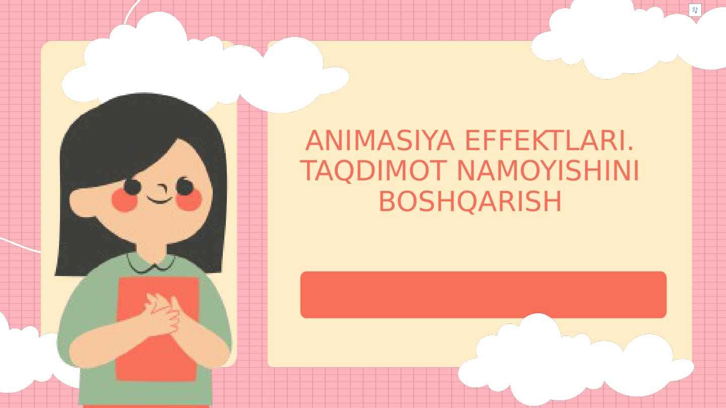 ANIMASIYA EFFEKTLARI. TAQDIMOT NAMOYISHINI BOSHQARISH