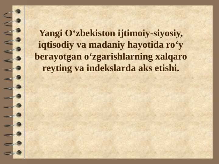 Yangi o‘zbekiston ijtimoiy-siyosiy, iqtisodiy va madaniy hayotida ro‘y beravotgan o‘zgarishlarning xalqaro reyting va indekslarda aks etishi.