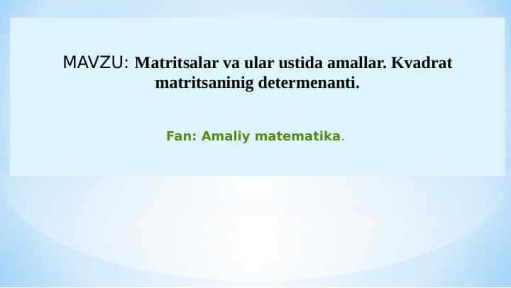 Matritsalar va ular ustida amallar. Kvadrat matritsaninig determenanti