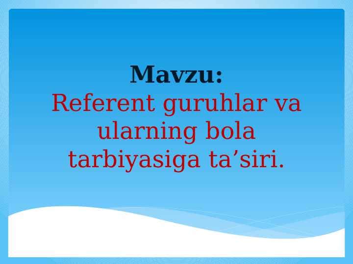 Referent guruhlar va ularning bola tarbiyasiga ta’siri.