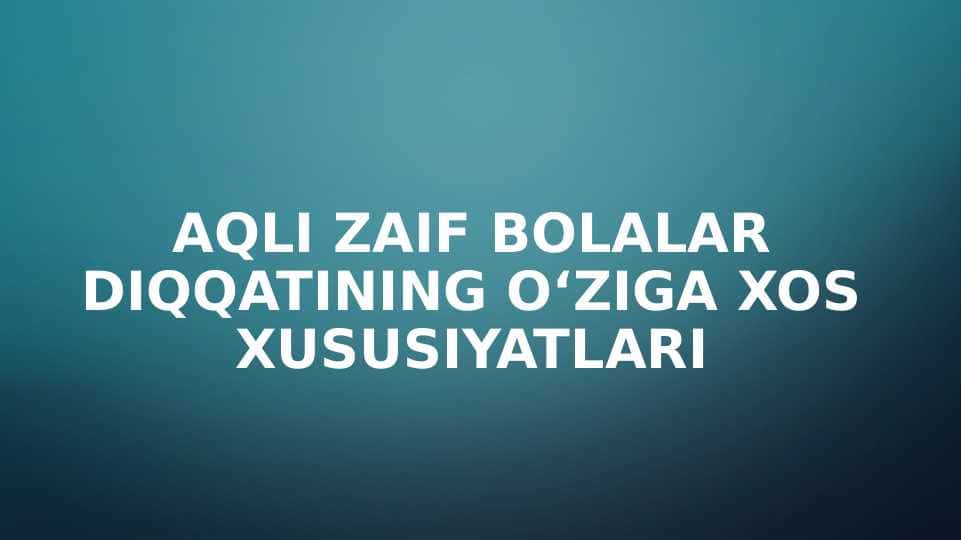 Aqli zaif bolalar diqqatining о‘ziga xos xususiyatlari
