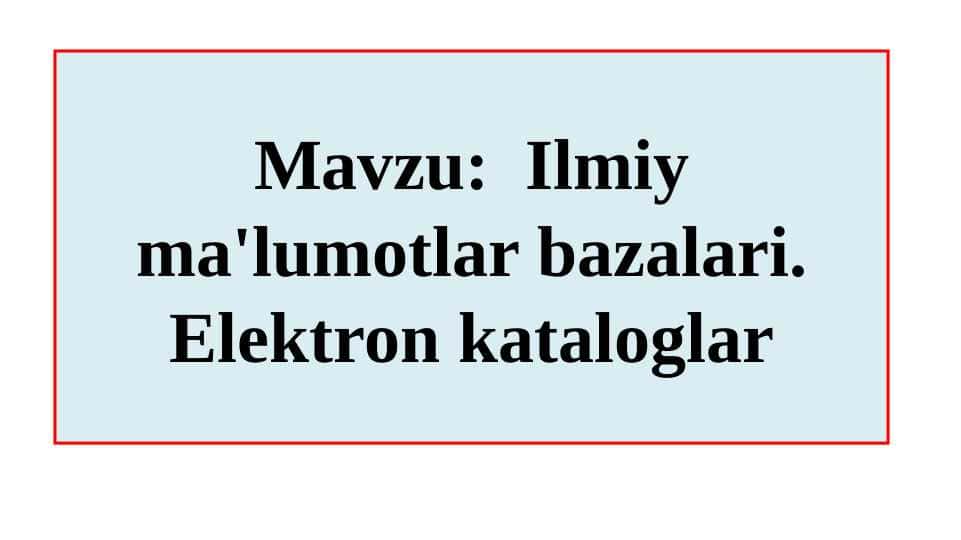 Ilmiy ma'lumotlar bazalari. Elektron kataloglar