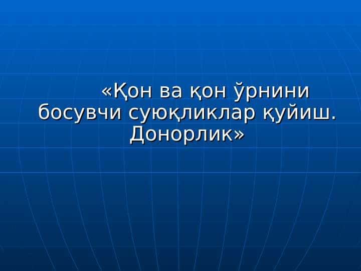 Qon va qon o`rnini bosuvchi suyuqliklar quyish . Donorlik . Transfuziologiya .