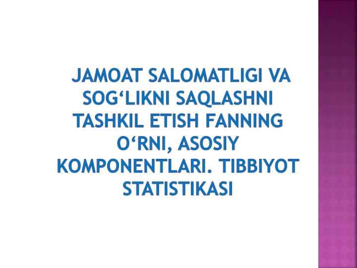 Jamoat salomatligi va sog‘likni saqlashni tashkil etish fanning o‘rni, asosiy komponentlari. Tibbiyot statistikasi