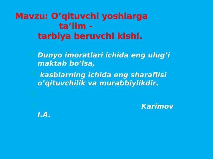 O’qituvchi yoshlarga ta’lim -tarbiya beruvchi kishi