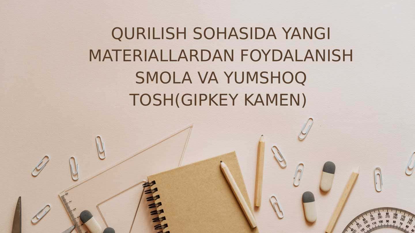 QURILISH SOHASIDA YANGI MATERIALLARDAN FOYDALANISH SMOLA VA YUMSHOQ TOSH(GIPKEY KAMEN)