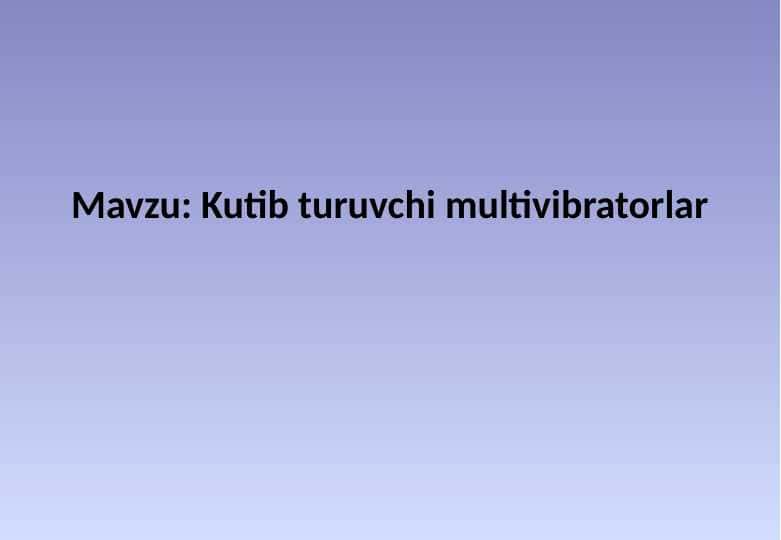 Kutib turuvchi multivibratorlar