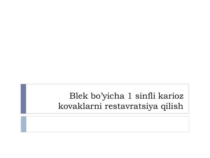 Blek bo’yicha 1 sinfli karioz kovaklarni restavratsiya qilish