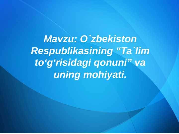 Mavzu: O`zbekiston Respublikasining “Ta`lim to‘g‘risidagi qonuni” va uning mohiyati.