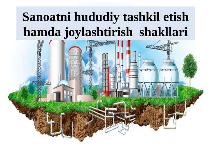 Sanoatni hududiy tashkil etish hamda joylashtirish shakllari