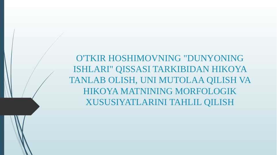 O'TKIR HOSHIMOVNING "DUNYONING ISHLARI" QISSASI TARKIBIDAN HIKOYA TANLAB OLISH, UNI MUTOLAA QILISH VA HIKOYA MATNINING MORFOLOGIK XUSUSIYATLARINI TAHLIL QILISH