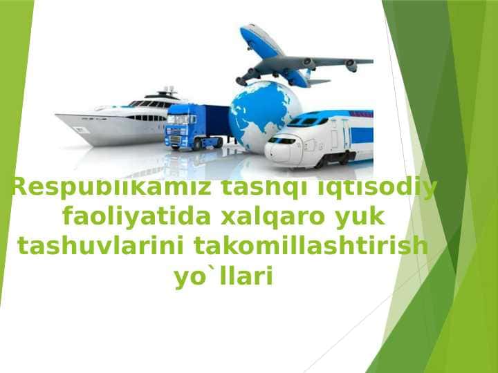 Respublikamiz tashqi iqtisodiy faoliyatida xalqaro yuk tashuvlarini takomillashtirish yo`llari