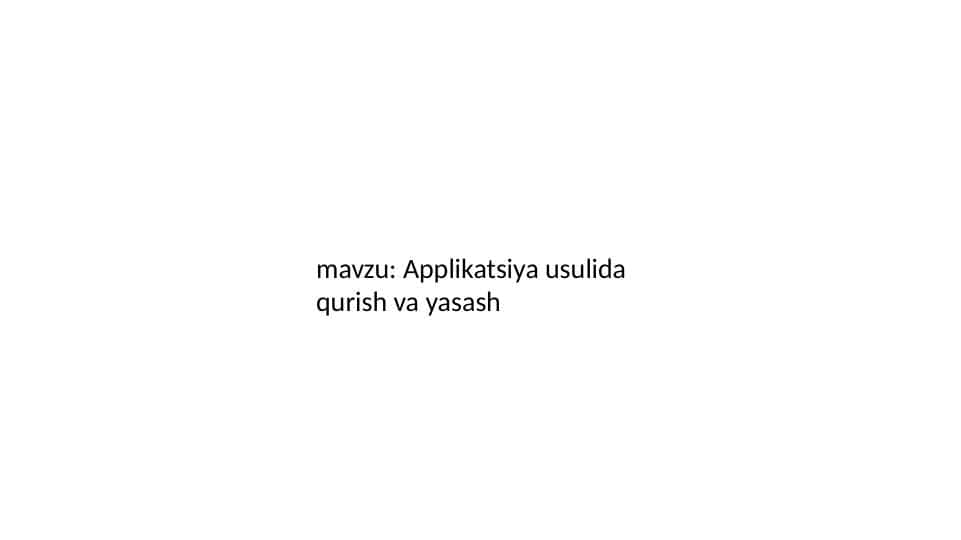 Applikatsiya usulida qurish va yasash