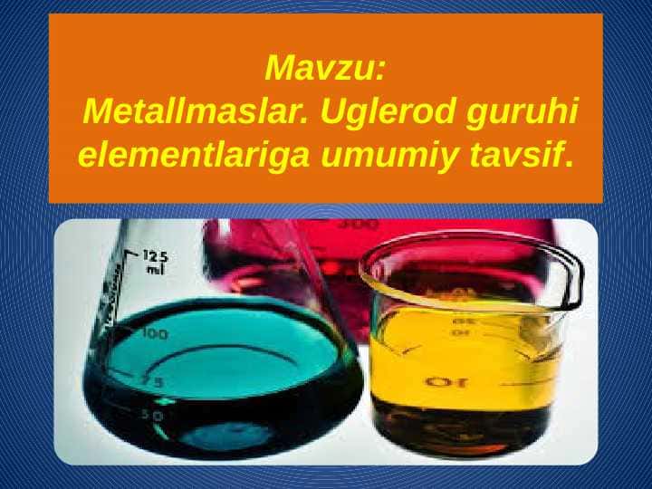 Metallmaslar. Uglerod guruhi elementlariga umumiy tavsif.