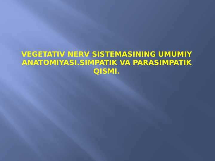 Vegetativ nerv sistemasining umumiy anatomiyasi.Simpatik va parasimpatik qismi.