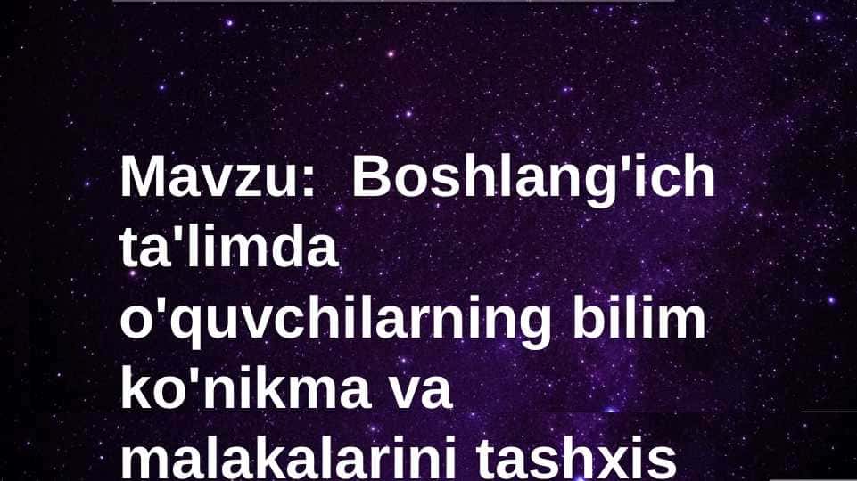 Mavzu: Boshlang'ich ta'limda o'quvchilarning bilim ko'nikma va malakalarini tashxis etish