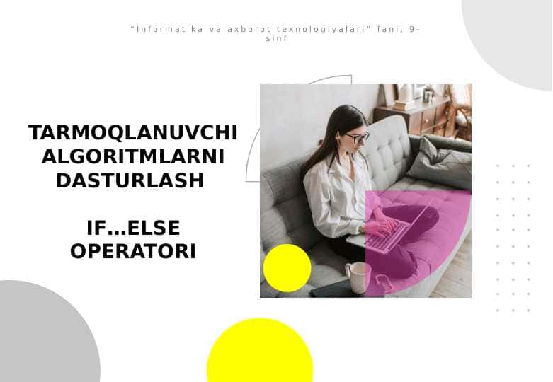 TARMOQLANUVCHI ALGORITMLARNI DASTURLASH IF…ELSE OPERATORI