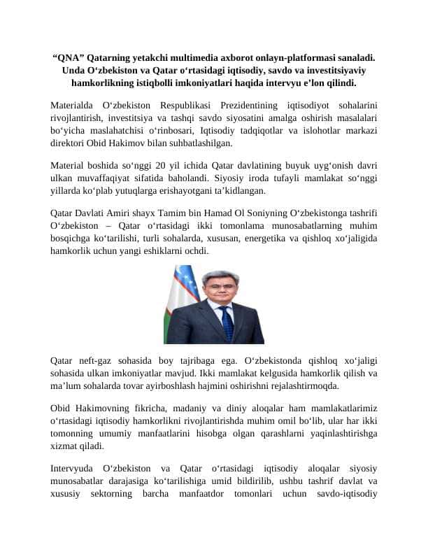 “QNA” Qatarning yetakchi multimedia axborot onlayn-platformasi sanaladi. Unda O‘zbekiston va Qatar o‘rtasidagi iqtisodiy, savdo va investitsiyaviy hamkorlikning istiqbolli imkoniyatlari haqida intervyu e’lon qilindi.