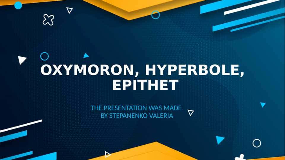OXYMORON, HYPERBOLE, EPITHET