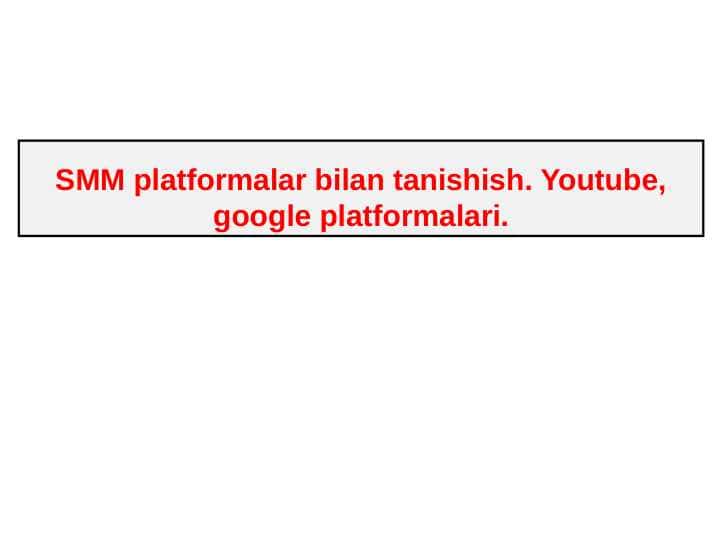 SMM platformalar bilan tanishish. Youtube, google platformalari.
