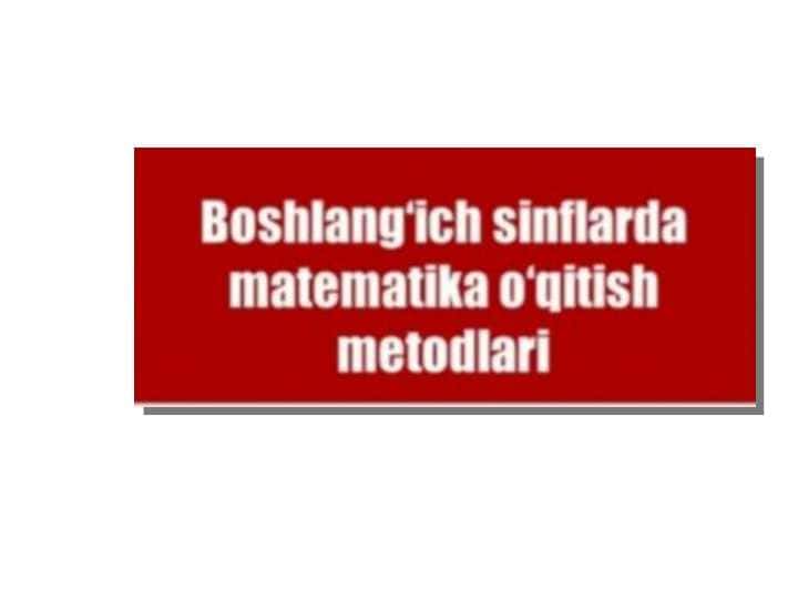 Boshlangich sinflarda matematika o'qish metodikasi