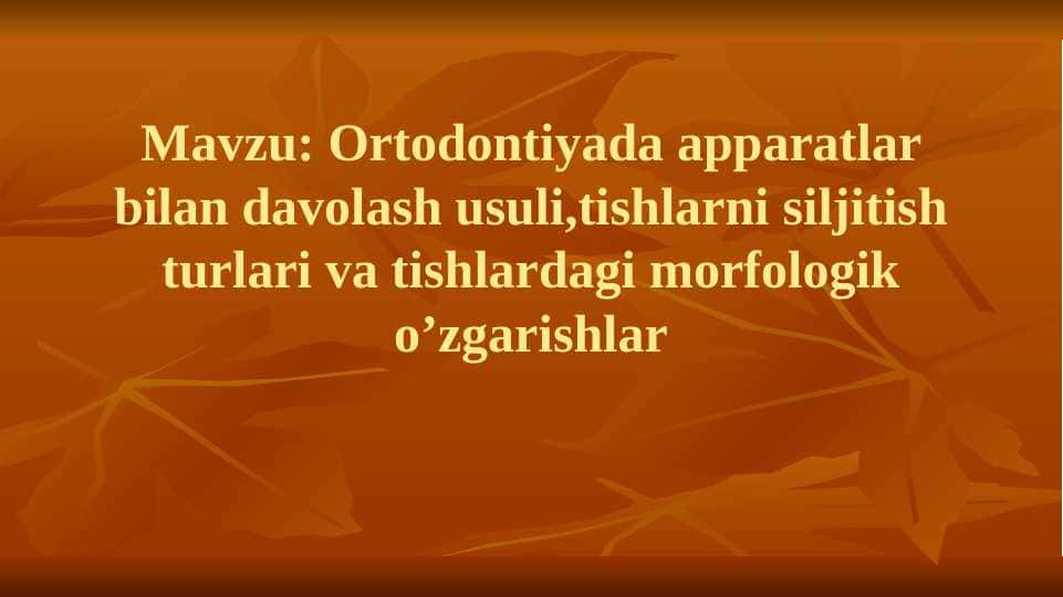 Ortodontiyada apparatlar bilan davolash usuli,tishlarni siljitish turlari va tishlardagi morfologik o’zgarishlar